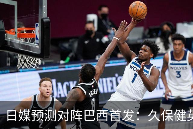 日媒预测对阵巴西首发：久保健英替补 队长板仓滉恐缺阵