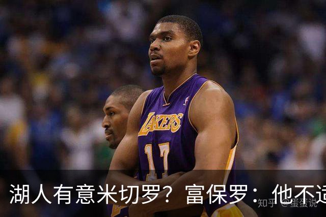 湖人有意米切罗？富保罗：他不适合东契奇 他没有莱夫利的球商